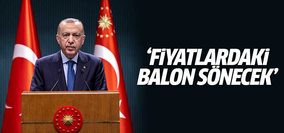 Başkan Erdoğan: Fiyatlardaki balon sönecek!