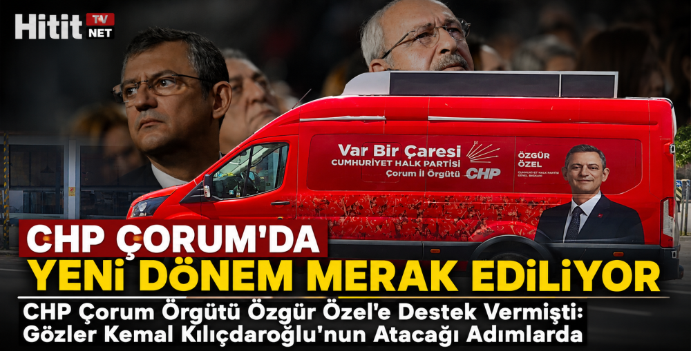 CHP Çorum'da Gözler Kılıçdaroğlu'nda