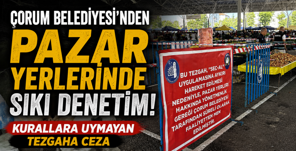 Çorum Belediyesi'nden Pazar Yerlerinde Sıkı Denetim!