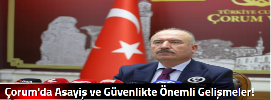 Çorum'da Asayiş ve Güvenlikte Önemli Gelişmel…