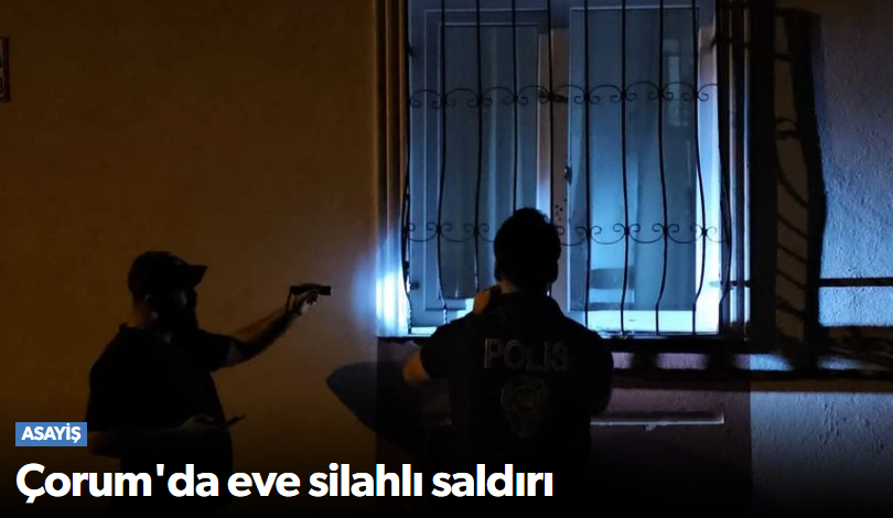Çorum’da Gece Yarısı Korkutan Saldırı: Bir Ev…