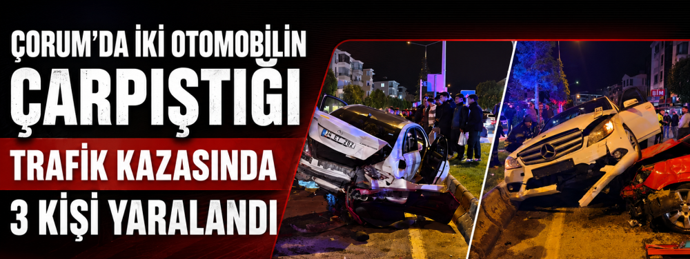 Çorum’da iki otomobil çarpıştı 3 kişi yaralı