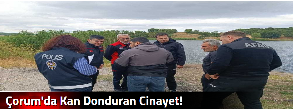 Çorum'da Kan Donduran Cinayet!