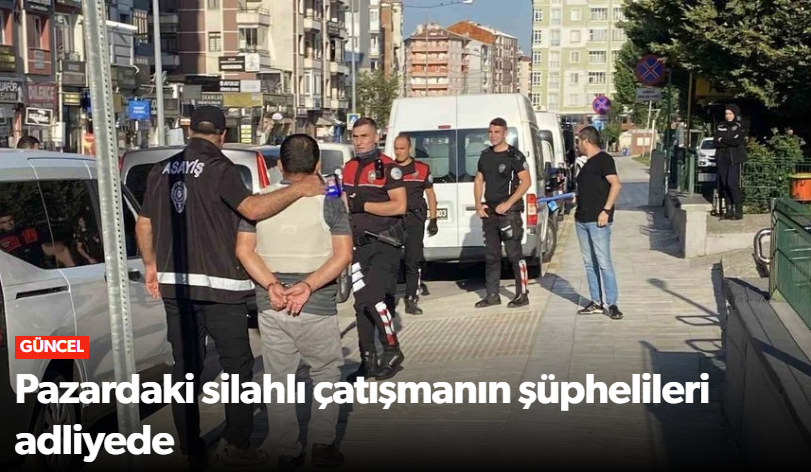 Çorum'da Pazardaki silahlı çatışmanın şüpheli…