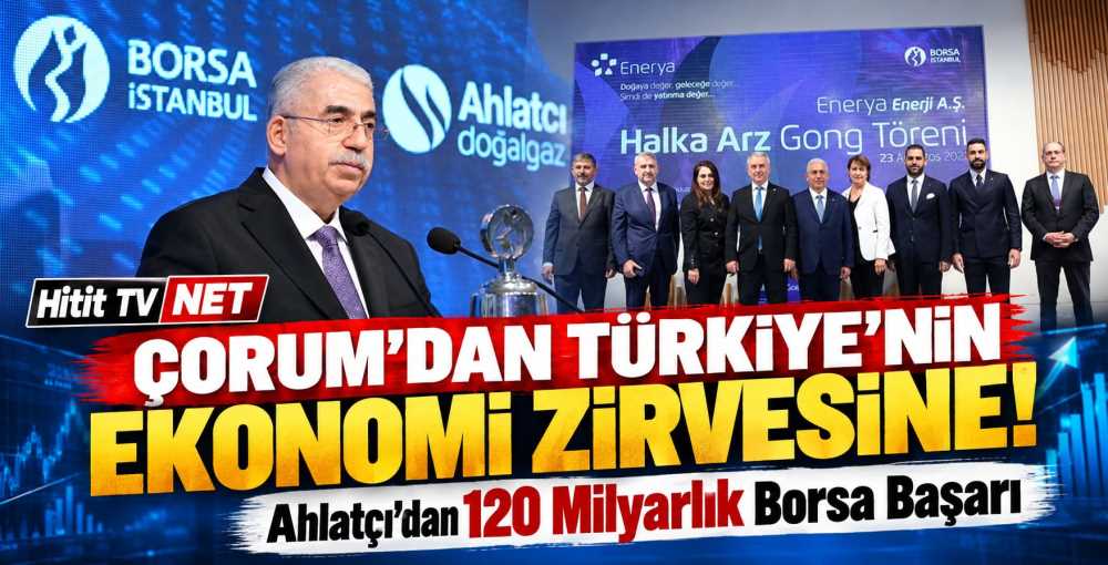 Çorum'dan Borsa İstanbul'a Ahlatcı 120 Milyar…