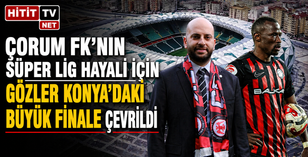Çorum FK’nın Süper Lig Hayali İçin Gözler Kon…