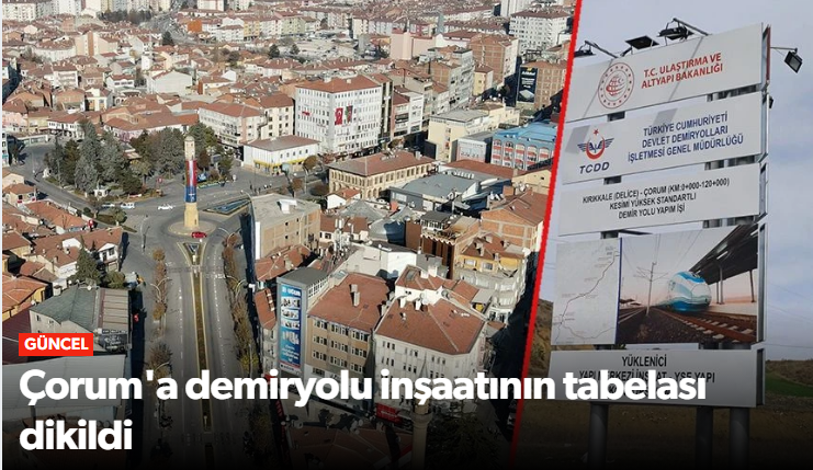 Çorum'un Demiryolu İnşaatı Başladı!