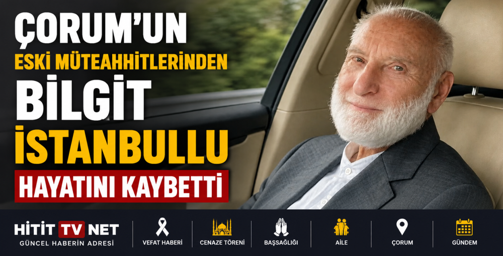 Çorum'un Eski Müteahhitlerinden Bilgit İstanb…