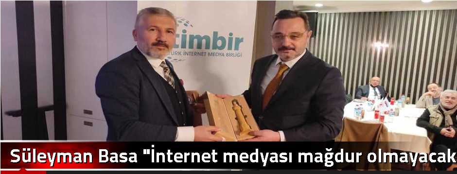 Süleyman Basa "İnternet medyası mağdur olmaya…