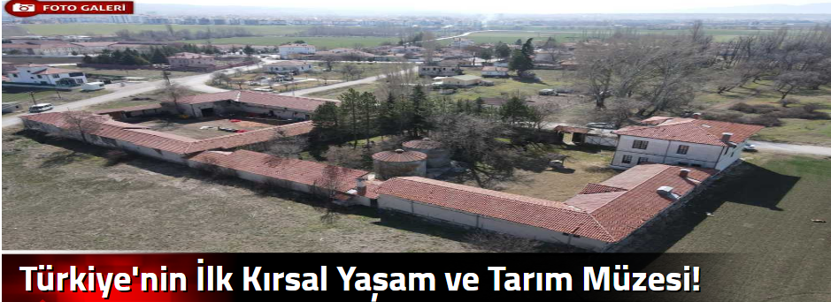 Türkiye'nin İlk Kırsal Yaşam ve Tarım Müzesi!…